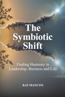 The Symbiotic Shift: Finding Harmony in Leadership, Business and Life 1764619277 Book Cover