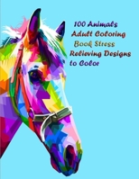 100 Animals Adult Coloring Book Stress Relieving Designs to Color: 100 Animals Adult Coloring Book: Stress Relieving Designs to Color, Relax and Unwind (Coloring Books for Adults B08SGRQ495 Book Cover