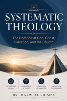 Systematic Theology: The Doctrine of God, Christ, Salvation, and the Church B0GYV45MNR Book Cover