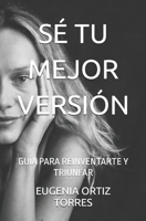 SÉ TU MEJOR VERSIÓN: GUÍA PARA REINVENTARTE Y TRIUNFAR (Spanish Edition) B0DT649P6Z Book Cover