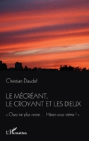 Le mécréant, le croyant et les dieux: "osez ne plus croire...Hâtez-vous même!" 2296962920 Book Cover