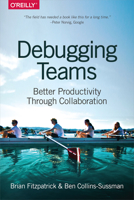 Debugging Teams: Better Productivity Through Collaboration 1491932058 Book Cover