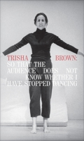 Trisha Brown: So That the Audience Does Not Know Whether I Have Stopped Dancing 0935640916 Book Cover