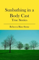 Sunbathing in a Body Cast: True Stories 1439221081 Book Cover