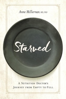 Starved: A Nutrition Doctor's Journey from Empty to Full 1942094280 Book Cover