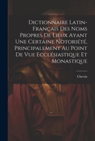 Dictionnaire Latin-Français Des Noms Propres De Lieux Ayant Une Certaine Notoriété, Principalement Au Point De Vue Ecclésiastique Et Monastique (French Edition) 102285416X Book Cover