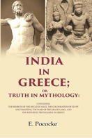 India in Greece: or, Truth in Mythology: Containing the Sources of the Hellenic Race, the Colonisation of Egypt and Palestine, the Wars of the Grand Lama, and the Bud'histic Propaganda in Greece 1014962870 Book Cover