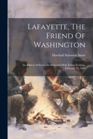 Lafayette, The Friend Of Washington: An Address Delivered In Memorial Hall, Friday Evening, February 22, 1884 1022283960 Book Cover