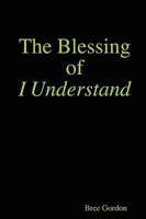 The Blessing of I Understand 0615261132 Book Cover