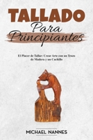 Tallado para principiantes: El Placer de Tallar: Crear Arte con un Trozo de Madera y un Cuchillo (Spanish Edition) 6155573735 Book Cover