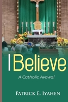 I BELIEVE: A Catholic Avowal B0G3D23VZ1 Book Cover