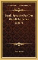 Denk-Spruche Fur Das Weibliche Leben (1857) 1168093635 Book Cover