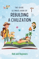 The Guide Ultimate book of Rebuilding a Civilization: No Grid Survival Project for Kids and Beginners (Survival Made Simple, DIY) B0DVLC8FVK Book Cover