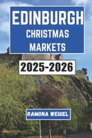 EDINBURGH CHRISTMAS MARKET 2025-2026: Discover the Magic of Festive Shopping, Delicious Treats, and Traditional Entertainment in Scotland's Capital this Holiday Season B0FRSP4MRZ Book Cover