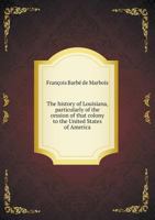 The History of Louisiana, Particularly of the Cession of That Colony to the United States of America (Louisiana Paperbacks; L-73) 1018424415 Book Cover