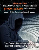 How to Use the Awesome Power of Amazon to Earn 7,000 - 18,000 a Year - Part Time: The Secret Knowledge of the Internet Masters - Revealed 1532905998 Book Cover