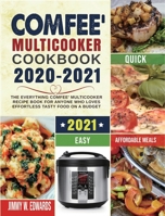 Comfee' Multicooker Cookbook 2020-2021: The Everything Comfee' Multicooker Recipe Book for Anyone Who Loves Effortless Tasty Food on A Budget B08NF1PS62 Book Cover