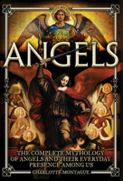 Angels: The Complete Mythology of Angels and Their Everyday Presence Among Us 078583768X Book Cover