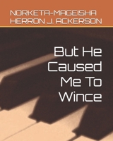 But He Caused Me To Wince B0GRWGJ5Y6 Book Cover