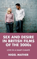 Sex and Desire in British Films of the 2000s: Love in a Damp Climate 1526139235 Book Cover