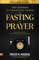 The Hidden Supernatural Power in Fasting and Prayer: Mastering the Habit That Releases God's Explosive Power B098CMD6DM Book Cover