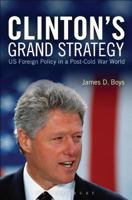 Clinton's Grand Strategy: US Foreign Policy in a Post-Cold War World 1472533224 Book Cover