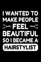 I Wanted To Make People Feel Beautiful So I Became A Hairstylist: Lined A5 Notebook for Hairdresser 1705933580 Book Cover