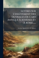 Lettres Sur L'Enlevement Des Ouvrages De L'Art Antique A Athenes Et A Rome (1836) 1279712929 Book Cover