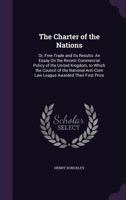 The Charter of the Nations: Or Free Trade and Its Results. an Essay on the Recent Commercial Policy of the United Kingdom 1347306935 Book Cover