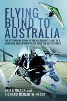 Flying Blind to Australia: The Astounding Story of the Microlight Flight of a Blind Man and Sighted Pilots from the UK to Sydney 1399042505 Book Cover