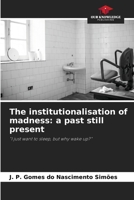 The institutionalisation of madness: a past still present 6207015347 Book Cover