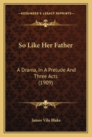 So Like Her Father: A Drama, In A Prelude And Three Acts 1104306085 Book Cover