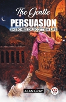 The Gentle Persuasion Sketches Of Scottish Life B0CWSD9K61 Book Cover