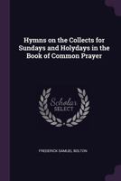 Hymns on the Collects for Sundays and Holydays in the Book of Common Prayer 1022083074 Book Cover