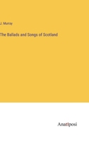 The Ballads and Songs of Scotland 3382503441 Book Cover