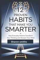 "12 Proven Habits That Make You Smarter": "How Everyday Actions Transform Your Thinking and Sharpen Your Mind" B0DW2LNNGB Book Cover