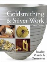 Goldsmithing & Silver Work: Jewelry, Vessels & Ornaments 1579903568 Book Cover