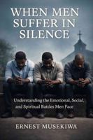 When Men Suffer in Silence: Understanding the Emotional, Social, and Spiritual Battles Men Face B0G4GVYD8J Book Cover