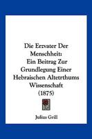 Die Erzvater Der Menschheit: Ein Beitrag Zur Grundlegung Einer Hebraischen Altetrthums Wissenschaft (1875) 1168456401 Book Cover