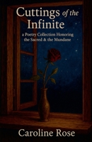 Cuttings of the Infinite: a Poetry Collection Honoring the Sacred & the Mundane B0FRB23PNP Book Cover