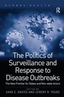 The Politics of Surveillance and Response to Disease Outbreaks: The New Frontier for States and Non-state Actors 140946718X Book Cover