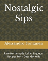 Nostalgic Sips: Rare Homemade Italian Liqueurs Recipes from Days Gone By B0F1PJ8S5N Book Cover