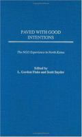 Paved with Good Intentions: The NGO Experience in North Korea 0275981576 Book Cover