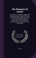 The Elements of Euclid: The Errors, by Which Theon, Or Others, Have Long Ago Vitiated These Books Are Corrected, and Some of Euclid's Demonstrations ... of Euclid's Data, in Like Manner Corrected 101745261X Book Cover