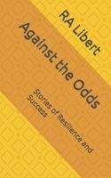 Against the Odds: Stories of Resilience and Success B0F7GMGQHB Book Cover