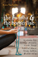 The Buddha and the Borderline: My Recovery from Borderline Personality Disorder through Dialectical Behavior Therapy, Buddhism, and Online Dating 157224710X Book Cover