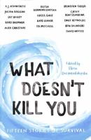 What Doesn't Kill You: Fifteen Stories of Survival 1783527641 Book Cover