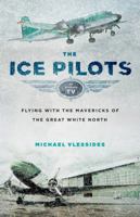 The Ice Pilots: Flying with the Mavericks of the Great White North 1553659392 Book Cover