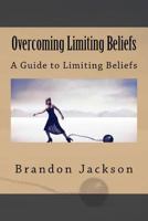 Overcoming Limiting Beliefs: A Guide to Limiting Beliefs 1535266791 Book Cover