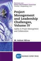 Project Management and Leadership Challenges, Volume IV: Agility in Project Management and Collaboration 1947441787 Book Cover